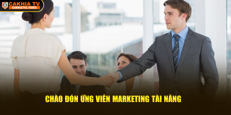 Chào đón ứng viên marketing tài năng