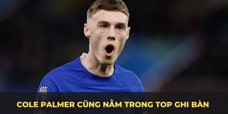 Cole Palmer là cái tên cũng nằm trong top ghi bàn ngoại hạng Anh