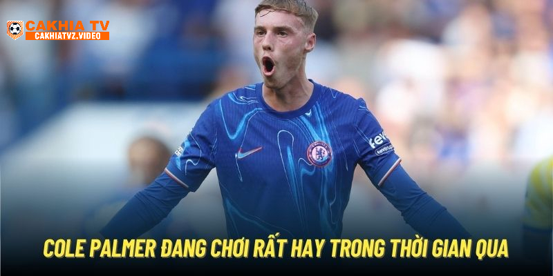 Cole Palmer đang chơi rất hay trong thời gian qua