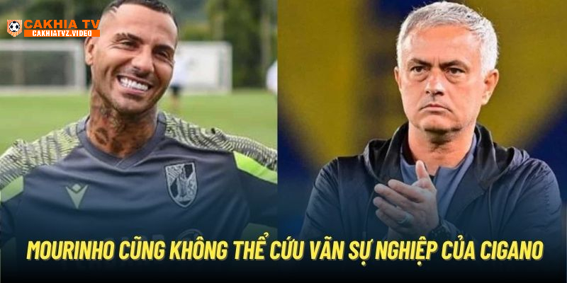 Mourinho cũng không thể cứu vãn sự nghiệp của Cigano