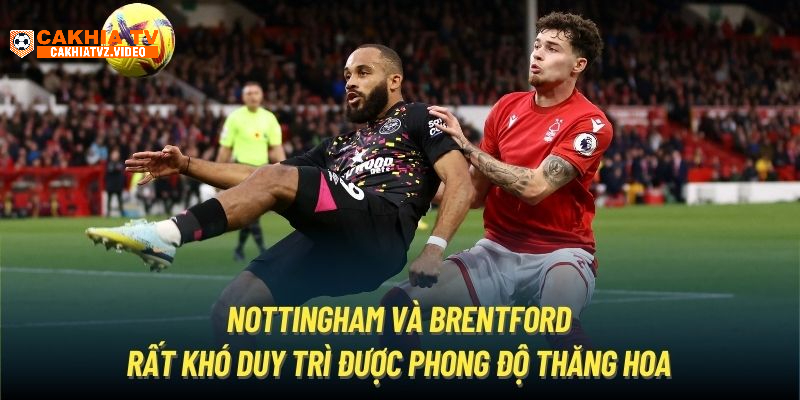 Nottingham và Brentford rất khó duy trì được phong độ thăng hoa