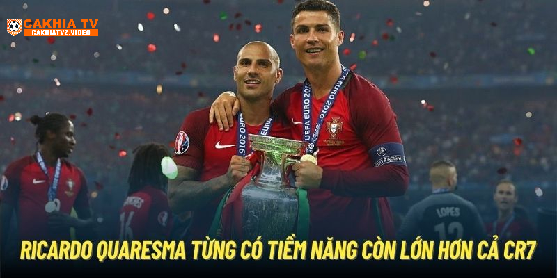 Ricardo Quaresma từng có tiềm năng còn lớn hơn cả CR7