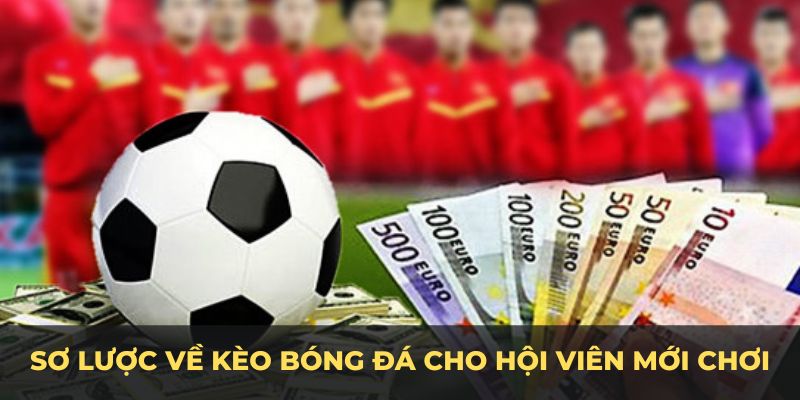 Sơ lược về kèo bóng đá cho hội viên mới chơi