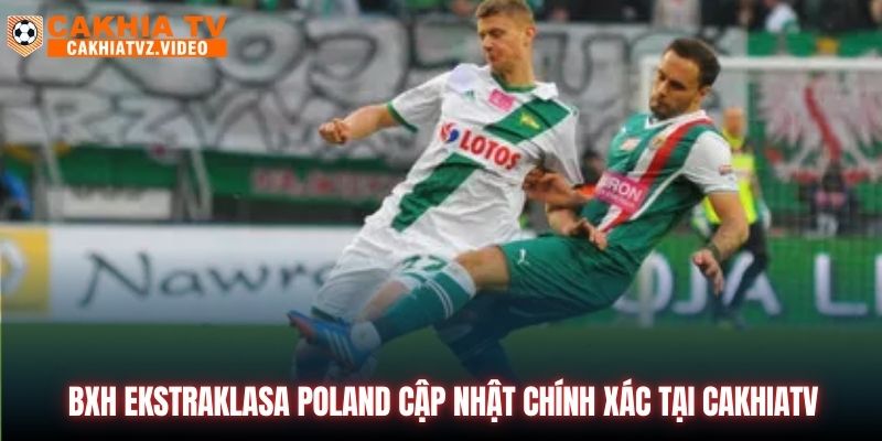 BXH Ekstraklasa Poland cập nhật chính xác tại CAKHIATV