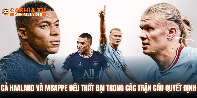 Cả Haaland và Mbappe đều thất bại trong các trận cầu quyết định