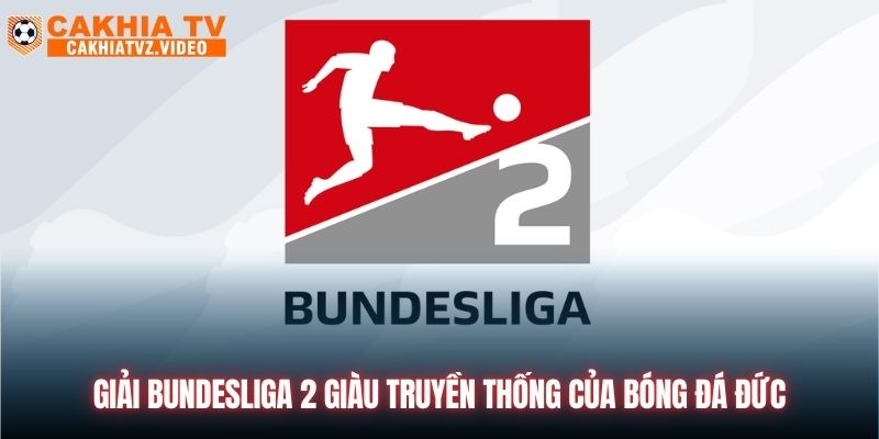 Giải Bundesliga 2 giàu truyền thống của bóng đá Đức