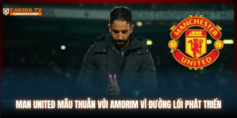 Man United mâu thuẫn với Amorim vì đường lối phát triển