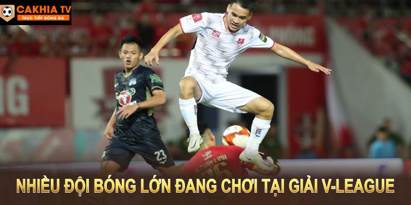 Có nhiều đội bóng lớn đang chơi tại giải V-League