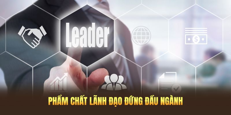 Phẩm chất lãnh đạo xuất sắc giúp anh luôn đi đầu trong ngành.