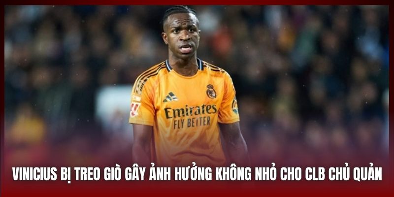 Vinicius bị treo giò gây ảnh hưởng không nhỏ cho CLB chủ quản