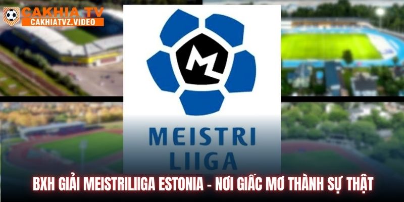 BXH Giải Meistriliiga Estonia - Nơi Giấc Mơ Thành Sự Thật