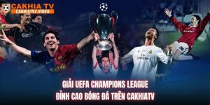 Giải UEFA Champions League | Đỉnh Cao Bóng Đá Trên CAKHIATV