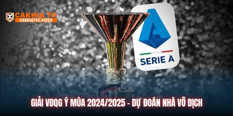 Giải VĐQG Ý Mùa 2024/2025 - Dự Đoán Nhà Vô Địch